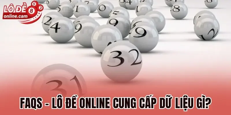 FAQs - Lô đề online cung cấp những dữ liệu gì?