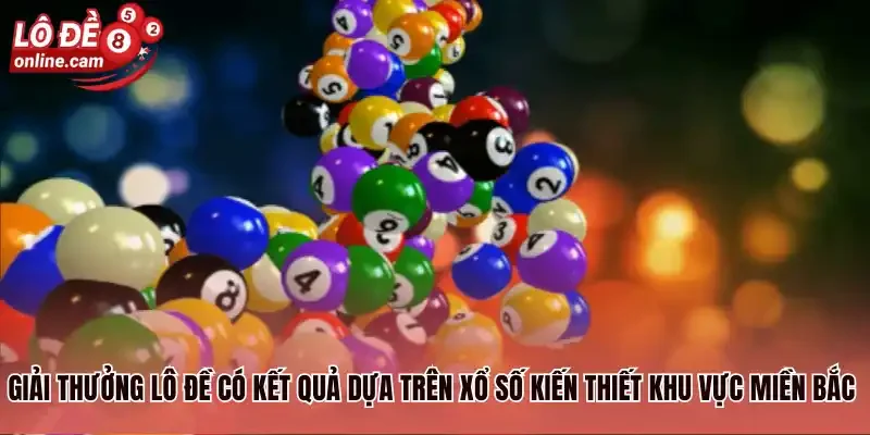 Giải thưởng lô đề có kết quả dựa trên xổ số kiến thiết khu vực Miền Bắc 