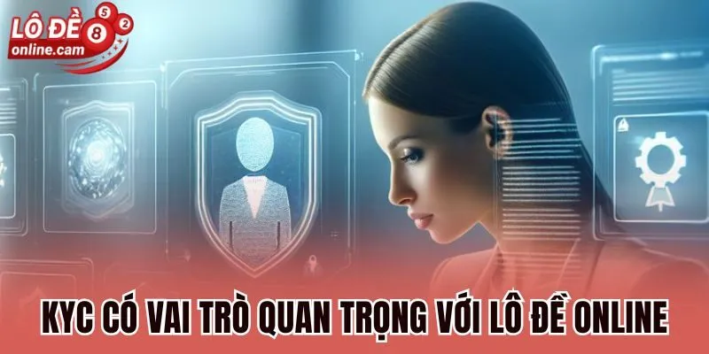 KYC có vai trò quan trọng với Lô đề online