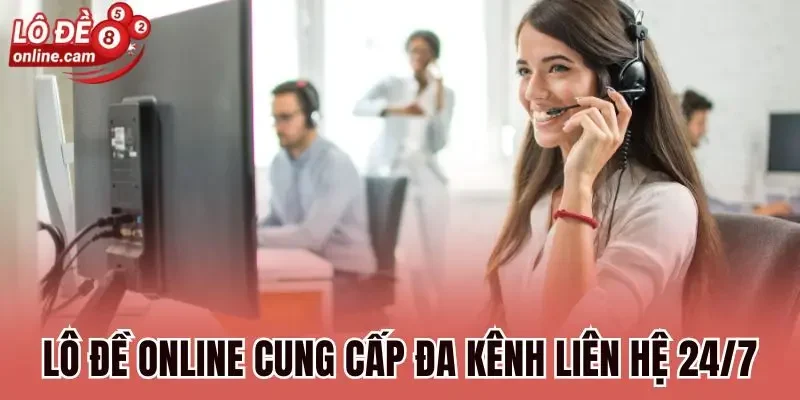 Lô đề online cung cấp đa kênh liên hệ 24/7