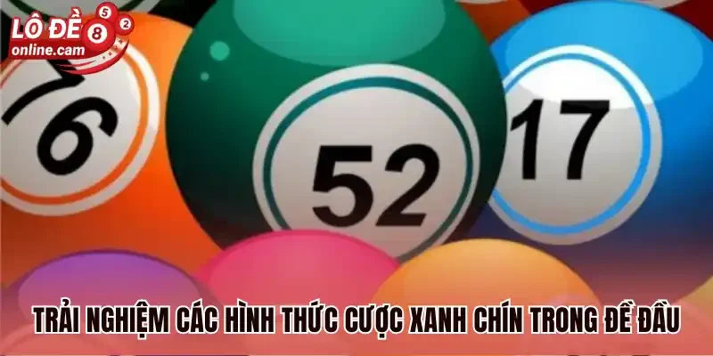 Trải nghiệm các hình thức cược xanh chín trong đề đầu
