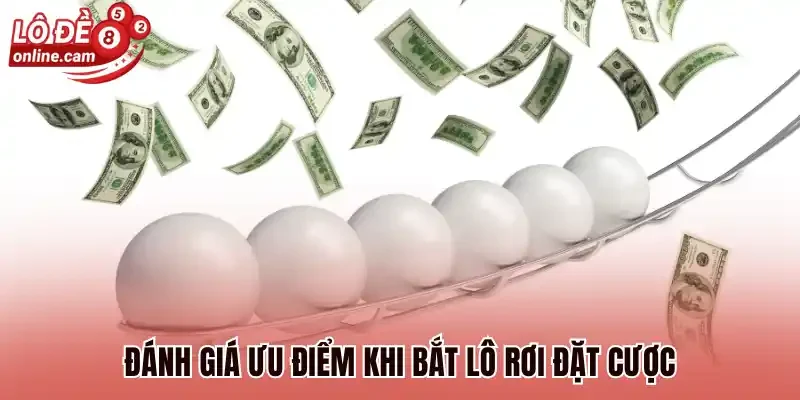 Đánh giá ưu điểm khi bắt lô rơi đặt cược
