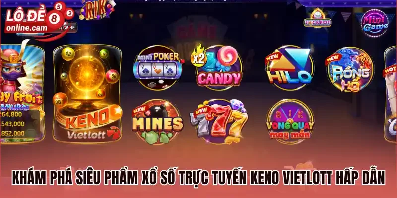 Khám phá siêu phẩm xổ số trực tuyến Keno Vietlott hấp dẫn