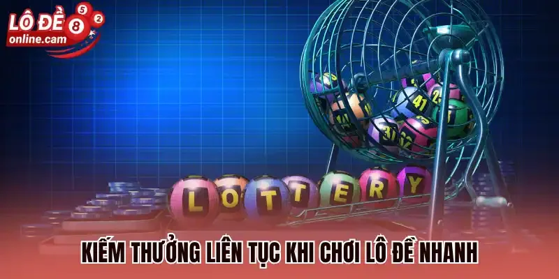 Lô Đề Nhanh - Cược Liên Tục Trên 100 Kỳ Mở Thưởng Mỗi Ngày 1 Kiếm thưởng liên tục khi chơi lô đề nhanh